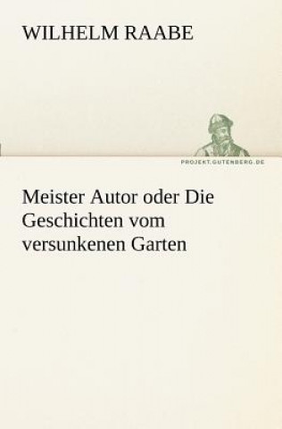 Kniha Meister Autor Oder Die Geschichten Vom Versunkenen Garten Wilhelm Raabe