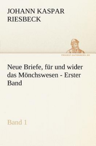Könyv Neue Briefe, Fur Und Wider Das Monchswesen - Erster Band Johann Kaspar Riesbeck