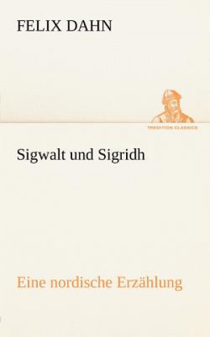 Könyv Sigwalt Und Sigridh Felix Dahn