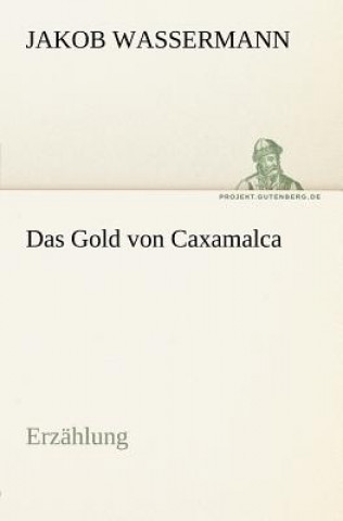 Knjiga Gold Von Caxamalca Jakob Wassermann