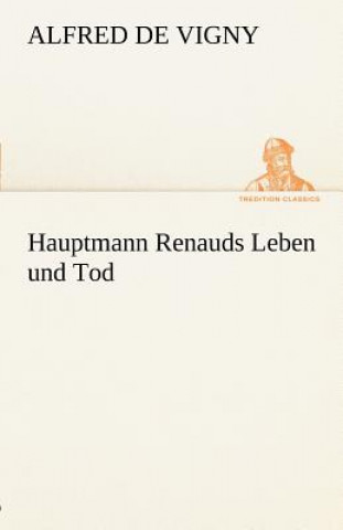 Könyv Hauptmann Renauds Leben Und Tod Alfred de Vigny