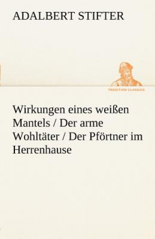 Carte Wirkungen Eines Weissen Mantels / Der Arme Wohltater / Der Pfortner Im Herrenhause Adalbert Stifter