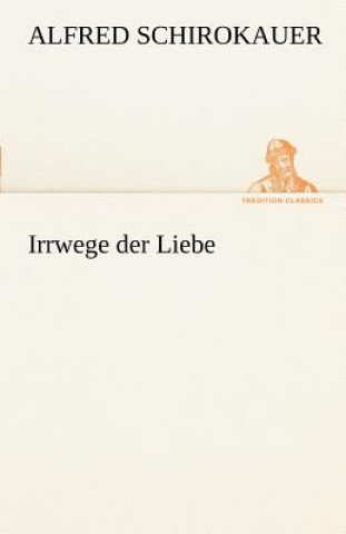 Kniha Irrwege Der Liebe Alfred Schirokauer