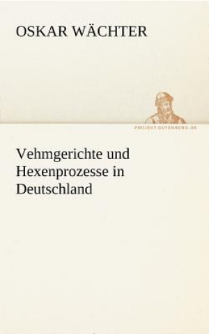 Carte Vehmgerichte Und Hexenprozesse in Deutschland Oskar Wächter