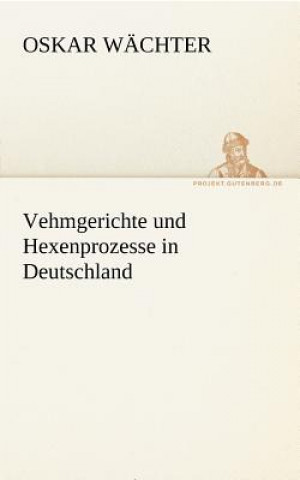 Kniha Vehmgerichte Und Hexenprozesse in Deutschland Oskar Wächter