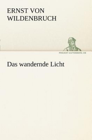 Könyv Wandernde Licht Ernst von Wildenbruch