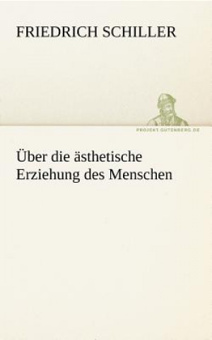 Könyv Uber Die Asthetische Erziehung Des Menschen Friedrich von Schiller