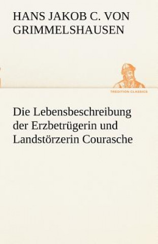 Knjiga Lebensbeschreibung Der Erzbetrugerin Und Landstorzerin Courasche Hans Jakob Christoph von Grimmelshausen