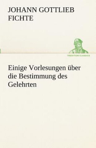 Kniha Einige Vorlesungen Uber Die Bestimmung Des Gelehrten Johann Gottlieb Fichte