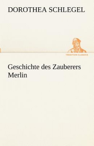 Könyv Geschichte Des Zauberers Merlin Dorothea Schlegel