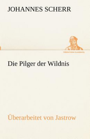 Kniha Pilger Der Wildnis. Uberarbeitet Von Jastrow Johannes Scherr