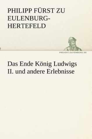 Libro Ende Koenig Ludwigs II. und andere Erlebnisse Philipp Fürst zu Eulenburg-Hertefeld