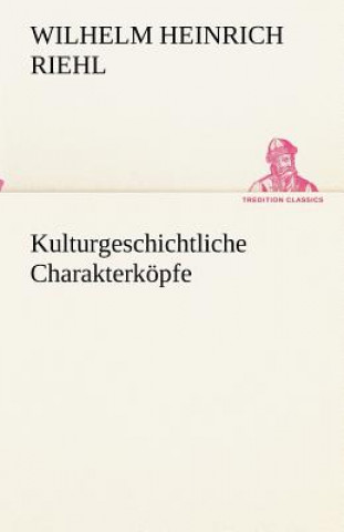 Könyv Kulturgeschichtliche Charakterkoepfe Wilhelm H. Riehl