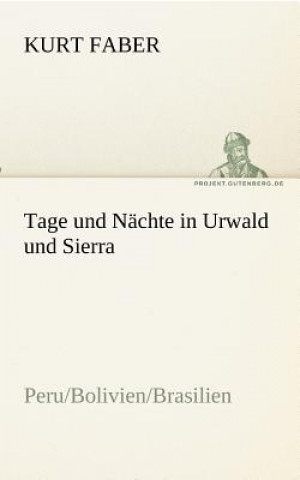 Libro Tage und Nachte in Urwald und Sierra Kurt Faber