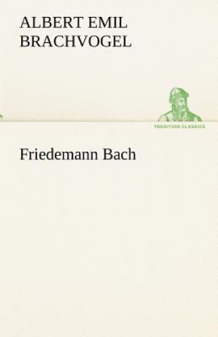 Kniha Friedemann Bach Albert E. Brachvogel