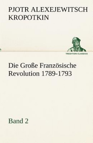 Kniha Grosse Franzosische Revolution 1789-1793 - Band 2 Pjotr Alexejewitsch Kropotkin