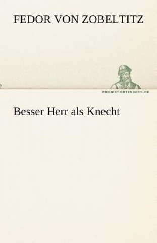 Knjiga Besser Herr ALS Knecht Fedor von Zobeltitz