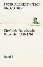 Carte Grosse Franzosische Revolution 1789-1793 - Band 1 Pjotr Alexejewitsch Kropotkin