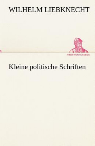 Книга Kleine Politische Schriften Wilhelm Liebknecht