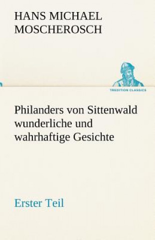 Книга Philanders Von Sittenwald Wunderliche Und Wahrhaftige Gesichte - Erster Teil Hans Michael Moscherosch