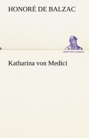 Kniha Katharina Von Medici Honoré de Balzac