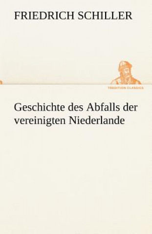 Knjiga Geschichte Des Abfalls Der Vereinigten Niederlande Friedrich von Schiller