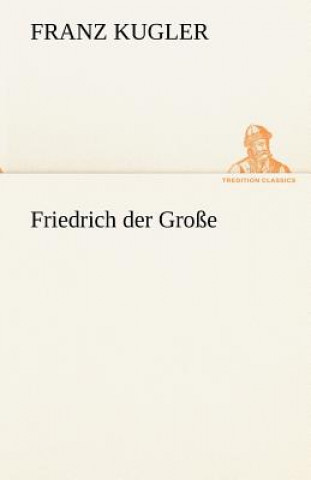 Könyv Friedrich Der Grosse Franz Kugler