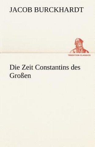 Kniha Zeit Constantins Des Grossen Jacob Chr. Burckhardt