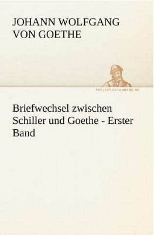 Carte Briefwechsel Zwischen Schiller Und Goethe - Erster Band Johann W. von Goethe