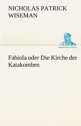 Kniha Fabiola Oder Die Kirche Der Katakomben Nicholas Patrick Wiseman