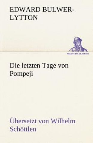 Kniha Letzten Tage Von Pompeji (Uebersetzt Von Wilhelm Schottlen) Edward G. Bulwer-Lytton