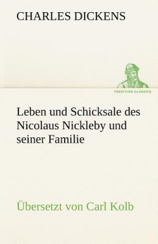 Kniha Leben Und Schicksale Des Nicolaus Nickleby Und Seiner Familie. Ubersetzt Von Carl Kolb Charles Dickens