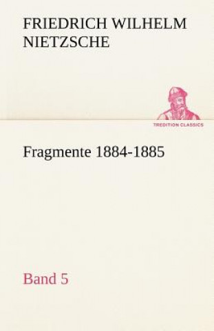 Книга Fragmente 1884-1885, Band 5 Friedrich Nietzsche