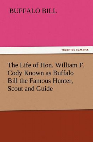 Carte Life of Hon. William F. Cody Known as Buffalo Bill the Famous Hunter, Scout and Guide uffalo Bill
