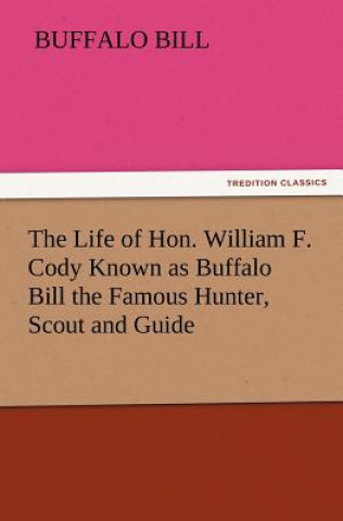 Livre Life of Hon. William F. Cody Known as Buffalo Bill the Famous Hunter, Scout and Guide uffalo Bill