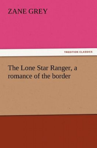 Książka Lone Star Ranger, a romance of the border Zane Grey