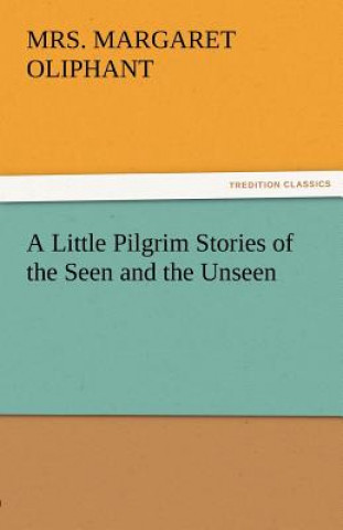 Kniha Little Pilgrim Stories of the Seen and the Unseen Margaret Oliphant