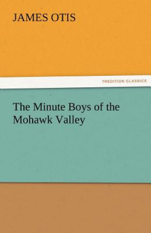 Książka Minute Boys of the Mohawk Valley James Otis