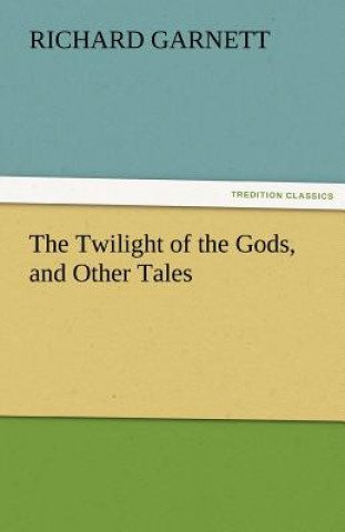 Buch Twilight of the Gods, and Other Tales Richard Garnett