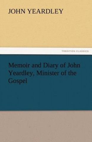 Livre Memoir and Diary of John Yeardley, Minister of the Gospel John Yeardley