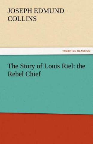 Könyv Story of Louis Riel Joseph Edmund Collins