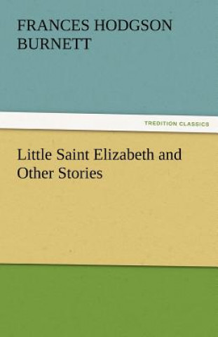 Carte Little Saint Elizabeth and Other Stories Frances Hodgson Burnett
