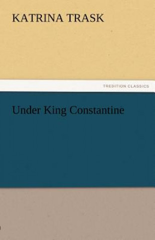 Carte Under King Constantine Katrina Trask