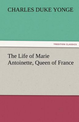 Knjiga Life of Marie Antoinette, Queen of France Charles Duke Yonge