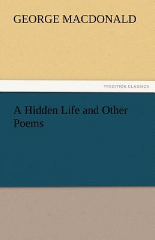 Kniha Hidden Life and Other Poems George MacDonald