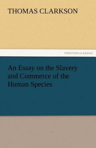 Book Essay on the Slavery and Commerce of the Human Species Thomas Clarkson