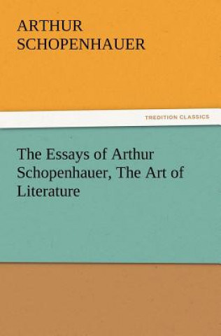 Carte Essays of Arthur Schopenhauer, the Art of Literature Arthur Schopenhauer