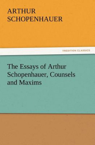 Carte Essays of Arthur Schopenhauer, Counsels and Maxims Arthur Schopenhauer