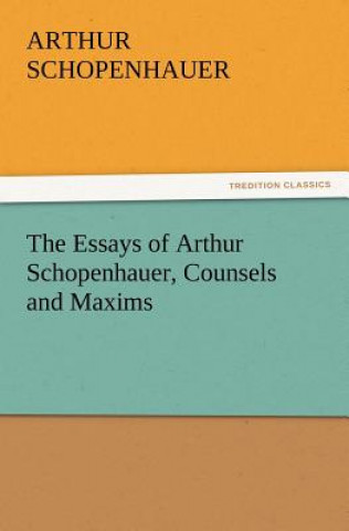 Buch Essays of Arthur Schopenhauer, Counsels and Maxims Arthur Schopenhauer