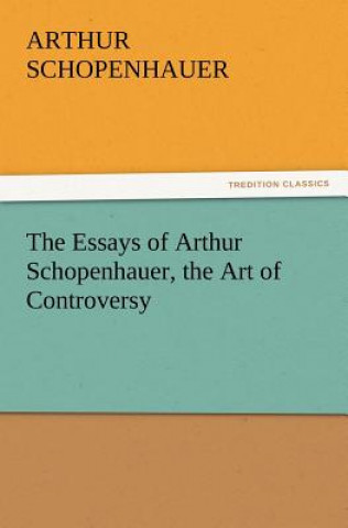 Книга Essays of Arthur Schopenhauer, the Art of Controversy Arthur Schopenhauer